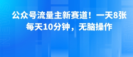 公众号流量主新赛道！一天8张，每天10分钟，无脑操作-云创网
