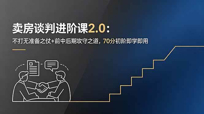 （18768期）卖房谈判进阶课2.0：不打无准备之仗+前中后期攻守之道，70分初阶即学即用-云创网
