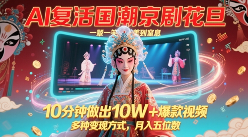 AI复活国潮京剧花旦，一颦一笑美到窒息，10分钟做出10W+爆款视频，多种变现方式，月入五位数-云创网