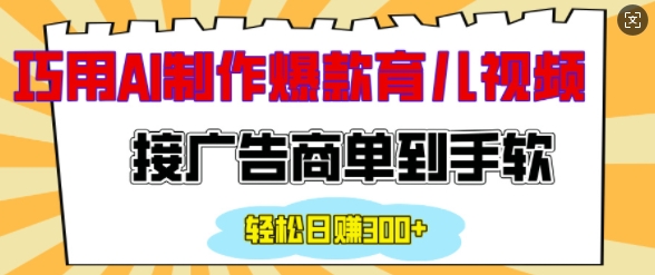 用AI制作情感育儿爆款视频，接广告商单到手软，日入200+-云创网