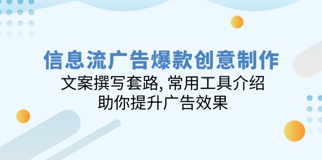 信息流广告爆款创意制作：文案撰写套路, 常用工具介绍, 助你提升广告效果-云创网
