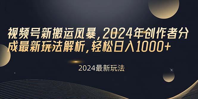 视频号新搬运风暴，2024年创作者分成最新玩法解析，轻松日入1000+-云创网