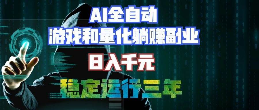 （19455期）AI全自动游戏和量化躺赚副业：日入千元，稳定运行三年的老项目！-云创网