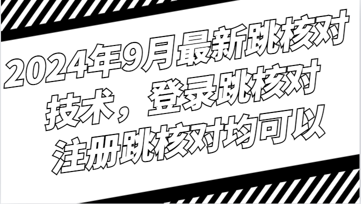 2024年9月最新跳核对技术，登录跳核对，注册跳核对均可以-云创网