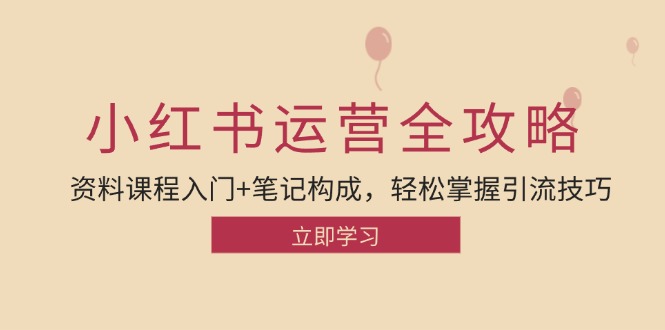 小红书运营引流全攻略：资料课程入门+笔记构成，轻松掌握引流技巧-云创网