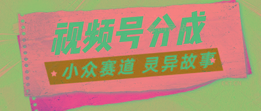 视频号分成掘金小众赛道 灵异故事，普通人都能做得好的副业-云创网