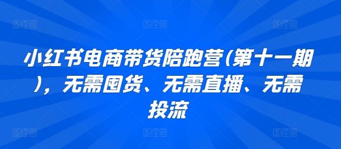 小红书电商带货陪跑营(第十一期)，无需囤货、无需直播、无需投流-云创网