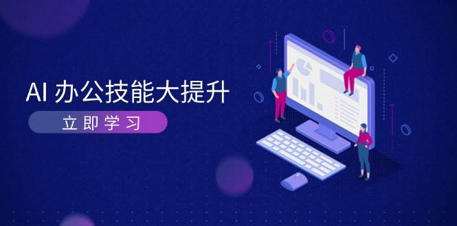AI办公技能大提升，学习AI绘画、视频生成，让工作变得更高效、更轻松-云创网