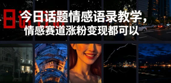 今日话题情感语录教学，情感赛道涨粉变现都可以-云创网