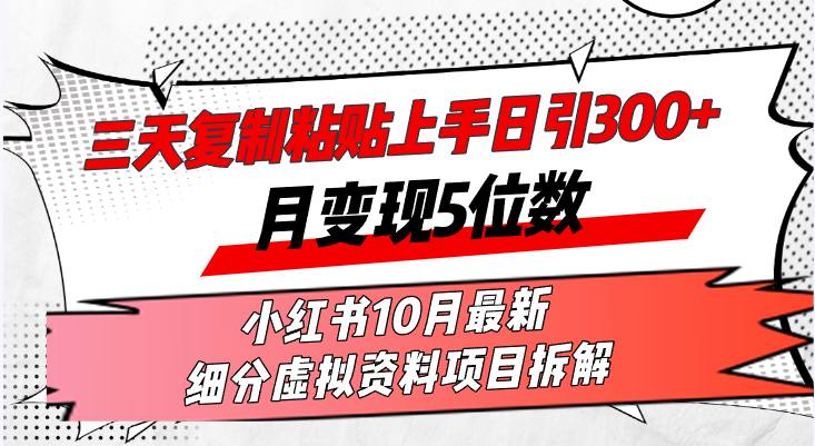 三天复制粘贴上手日引300+月变现5位数小红书10月最新 细分虚拟资料项目…-云创网