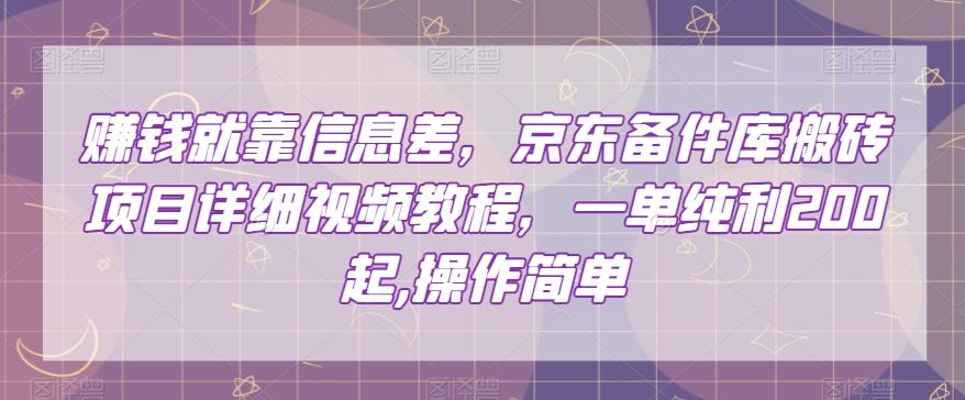 赚钱就靠信息差，京东备件库搬砖项目详细视频教程，一单纯利200，操作简单【揭秘】-云创网