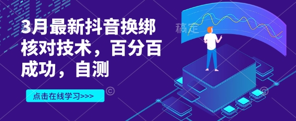 3月最新抖音换绑核对技术，百分百成功，自测-云创网