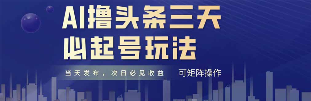AI撸头条三天必起号，纯原创情感故事，每天搬砖十分钟，小白复制粘贴月…-云创网