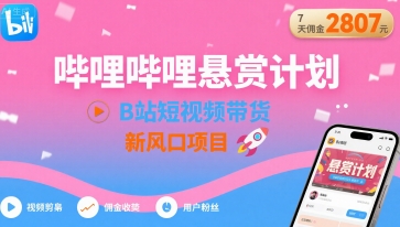 哔哩哔哩悬赏计划，B站短视频带货，7天佣金2807，新风口项目-云创网