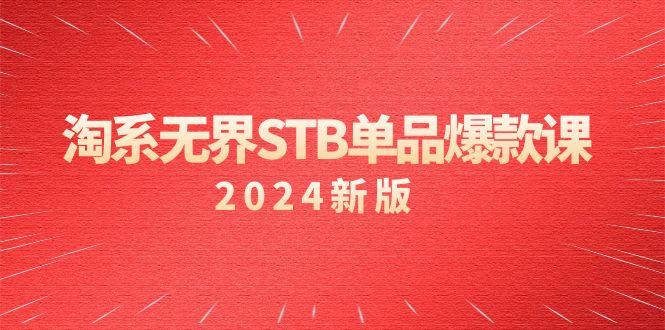 淘系 无界STB单品爆款课(2024)付费带动免费的核心逻辑，万相台无界关…-云创网