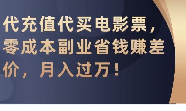 代充值代买电影票，零成本副业省钱赚差价，月入过万【揭秘】-云创网