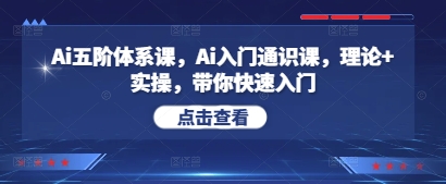 Ai五阶体系课，Ai入门通识课，理论+实操，带你快速入门-云创网
