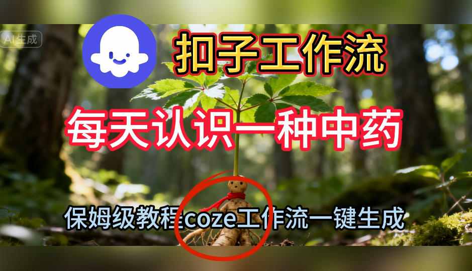 Coze扣子工作流一键生成每天认识一种中药短视频，保姆级搭建教学-云创网