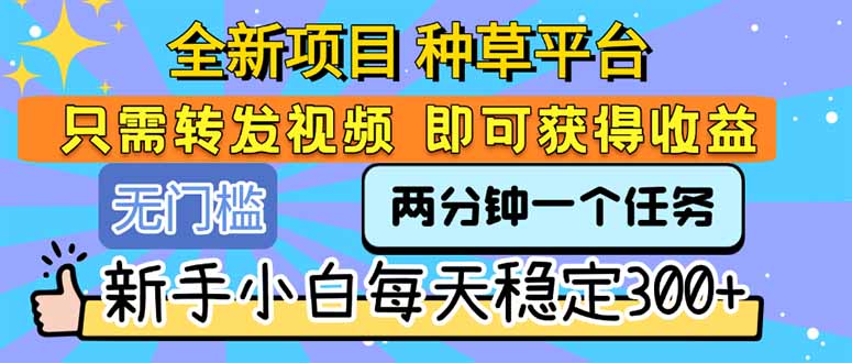 全新项目 种草平台 只需要转发任务视频 即可获得收益 新手小白每天300+-云创网