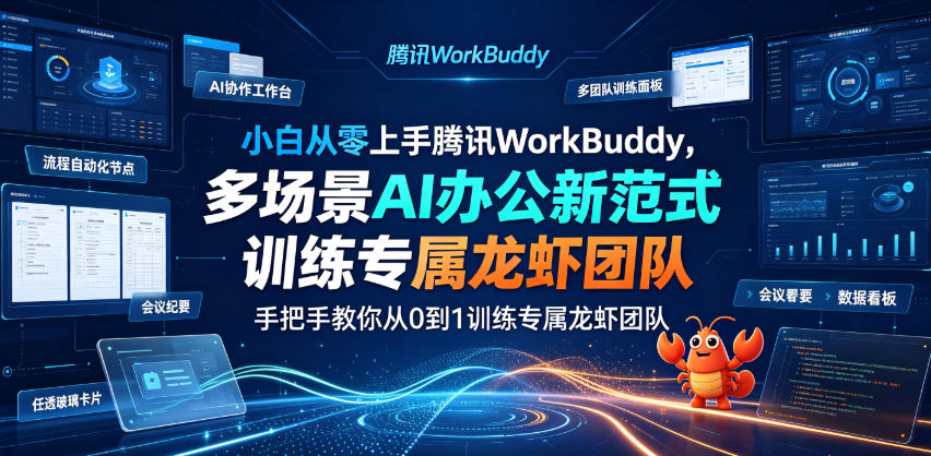 小白从零上手腾讯WorkBuddy，多场景AI办公新范式实战，手把手教你从0到1训练专属龙虾团队-云创网