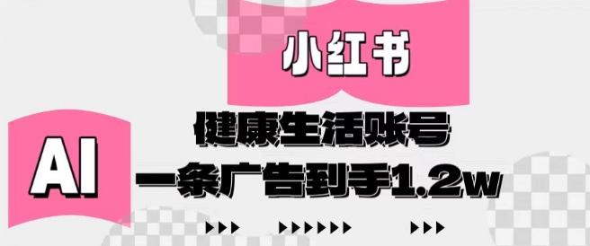 小红书AI健康生活账号，作品制作简单好变现，一条广告到手1.2w-云创网