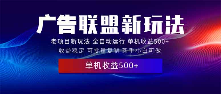 2025全新广告联盟玩法 单机500+课程实操分享 小白可无脑操作-云创网