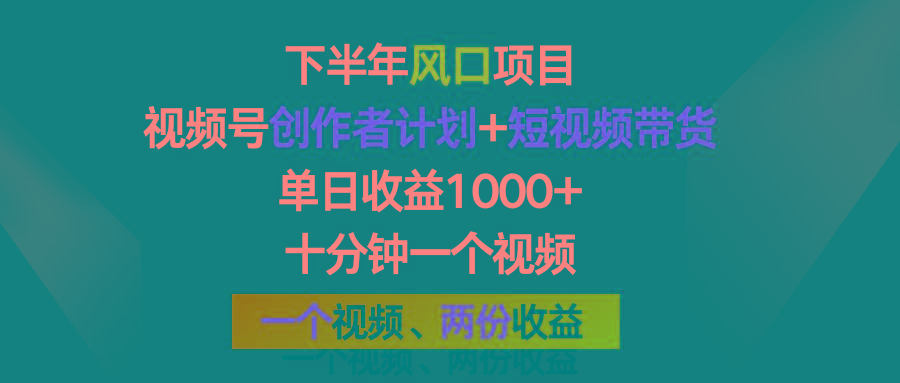 下半年风口项目，视频号创作者计划+视频带货，单日收益1000+，一个视频两份收益-云创网