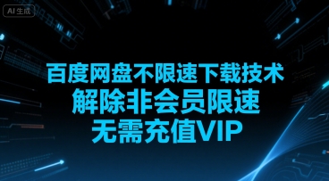 百度网盘不限速下载技术，解除非会员限速，无需充值VIP-云创网