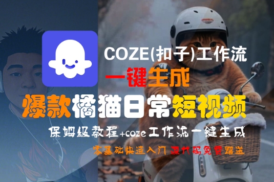 COZE(扣子)工作流一键生成爆款橘猫日常短视频，保姆级教程，零基础快速入门-云创网