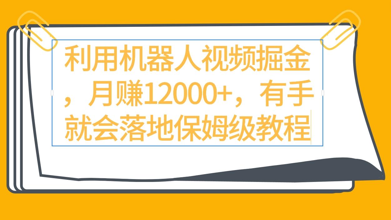 (9346期)利用机器人视频掘金月赚12000+，有手就会落地保姆级教程-云创网