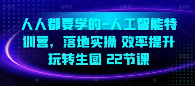 人人都要学的-人工智能特训营，落地实操 效率提升 玩转生图(22节课)-云创网