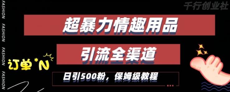 最新情趣项目引流全渠道，自带高流量，保姆级教程，轻松破百单，日引500+粉【揭秘】-云创网
