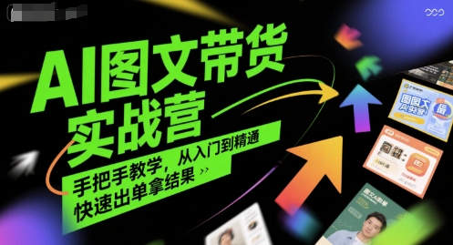 AI图文带货实战营，手把手教学，从入门到精通，快速出单拿结果-云创网