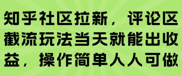 知乎社区拉新，评论区截流玩法当天就能出收益，操作简单人人可做-云创网