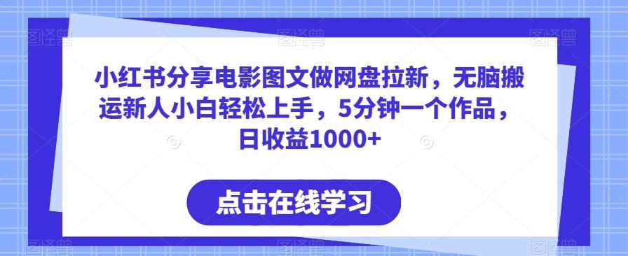 小红书分享电影图文做网盘拉新，无脑搬运新人小白轻松上手，5分钟一个作品，日收益1000+【揭秘】-云创网