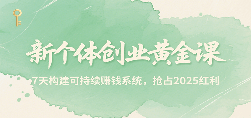 新个体创业黄金课，7天构建可持续赚钱系统，抢占2025红利-云创网