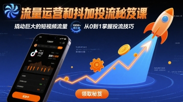 流量运营和抖加投流秘笈课，撬动巨大的短视频流量-云创网