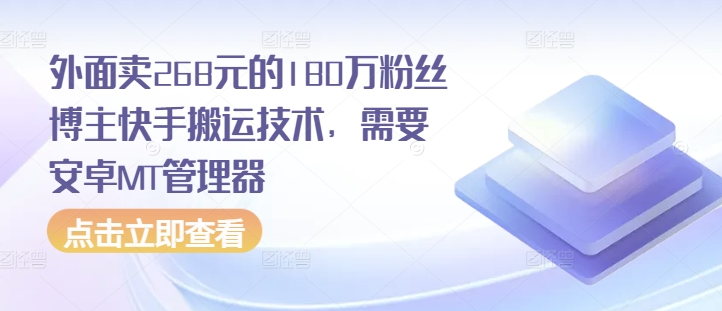 外面卖268元的180万粉丝博主快手搬运技术，需要安卓MT管理器-云创网