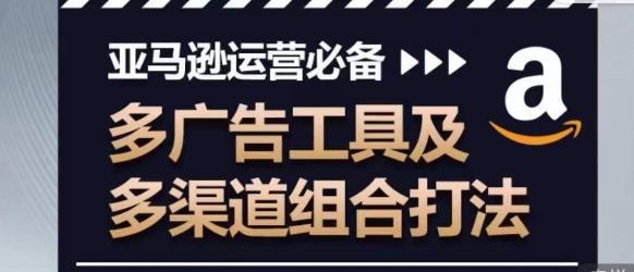 亚马逊运营必备，多广告工具及多渠道组合打法-云创网