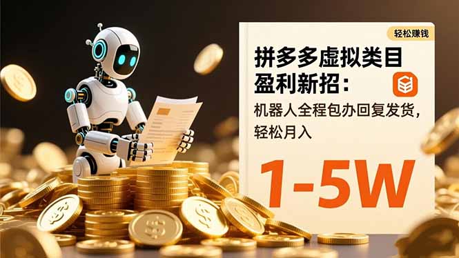 拼多多虚拟类目盈利新招：机器人全程包办回复发货，轻松月入 1-5W-云创网