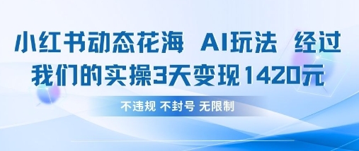 小红书动态花海AI玩法，我们实操3天变现1420-云创网