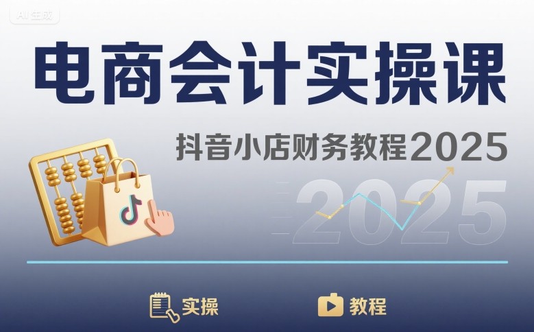 电商会计实操课-抖音小店财务教程2025-云创网