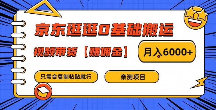 京东逛逛0基础搬运、视频带货【赚佣金】月入6000+【揭秘】-云创网