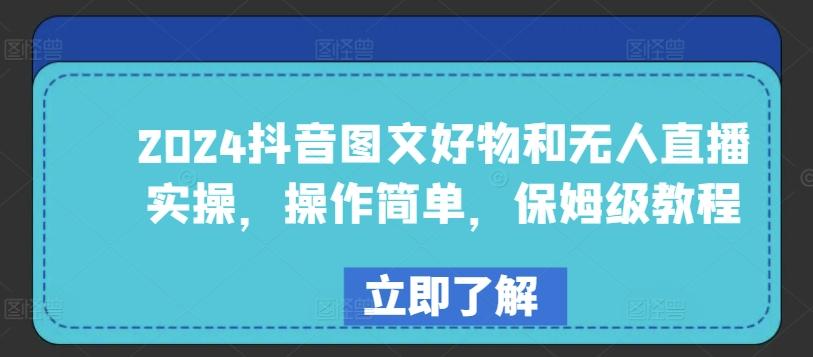 2024抖音图文好物和无人直播实操，操作简单，保姆级教程-云创网