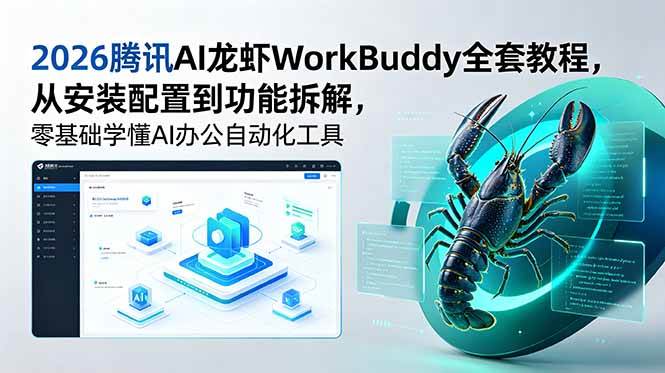 （18813期）2026腾讯AI龙虾WorkBuddy全套教程，从安装配置到功能拆解，零基础学懂AI办公自动化工具-云创网