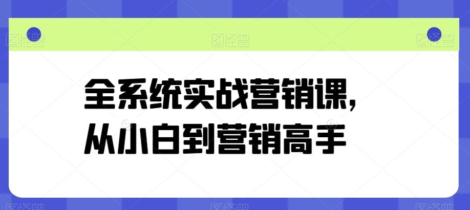 全系统实战营销课，从小白到营销高手-云创网