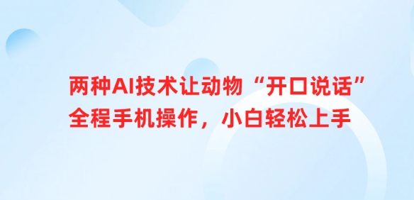 两种AI技术让动物“开口说话”全程手机操作，小白轻松上手-云创网