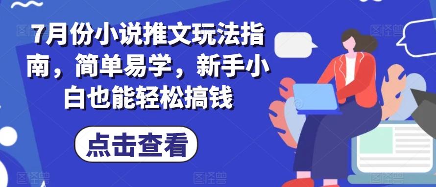 7月份小说推文玩法指南，简单易学，新手小白也能轻松搞钱-云创网