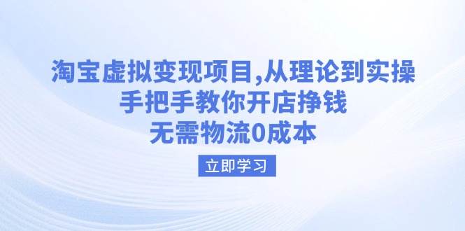淘宝虚拟变现项目，从理论到实操，手把手教你开店挣钱，无需物流0成本-云创网