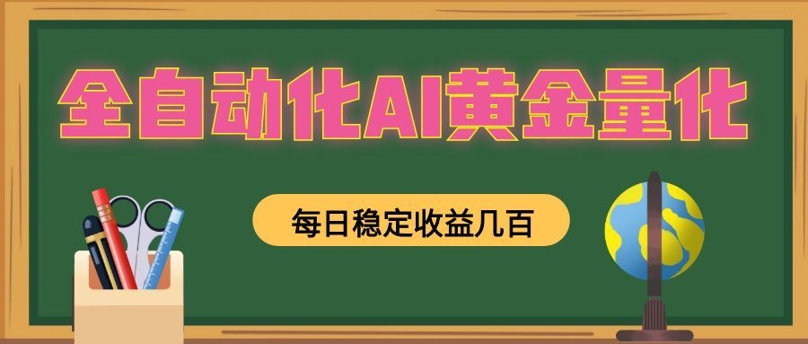 全自动化AI黄金量化，每日稳定收益几百，可放大，可随时变现！-云创网